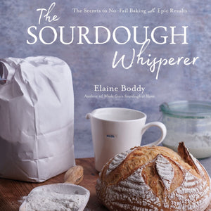The Sourdough Whisperer : The Secrets to No-Fail Baking with Epic Results