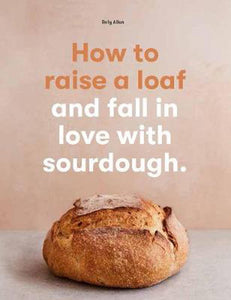 How to raise a loaf and fall in love with sourdough Cookbook 